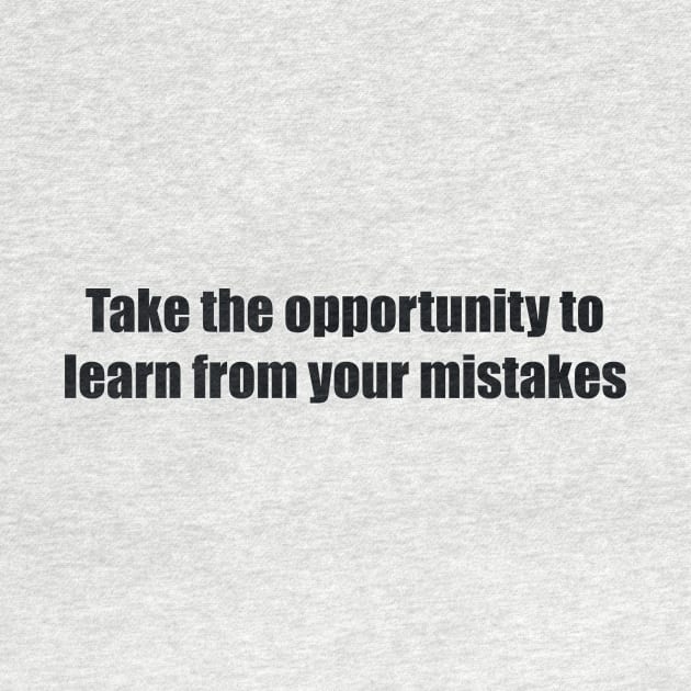 Take the opportunity to learn from your mistakes by BL4CK&WH1TE 